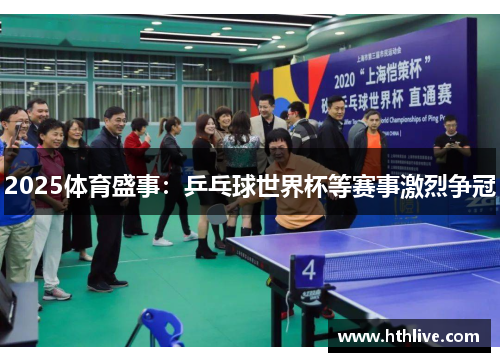 2025体育盛事：乒乓球世界杯等赛事激烈争冠